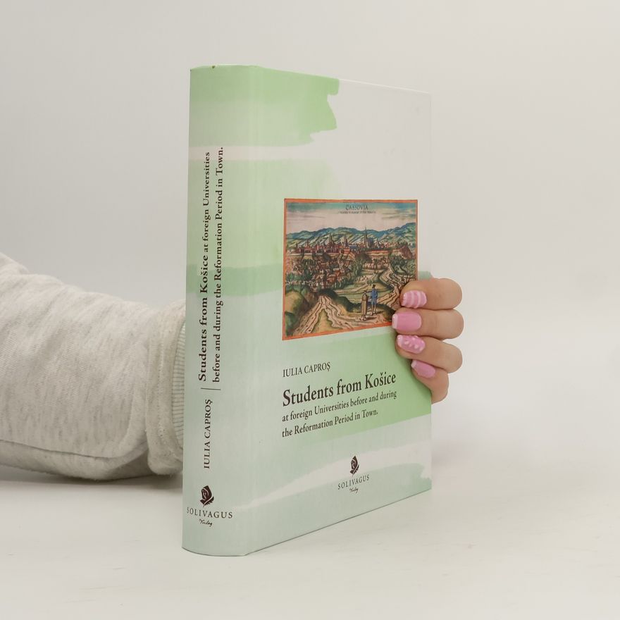 Iulia Capros Students from Košice at Foreign Universities Before and During the Reformation Period in Town