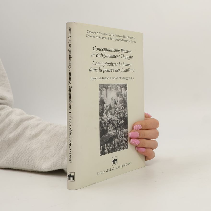 Hans Erich Bödeker Concepts & Symboles du Dix-huitième Siècle Européen / Concepts & Symbols of the Eighteenth Century in Europe: Conceptualising Woman in Enlightenment Thought