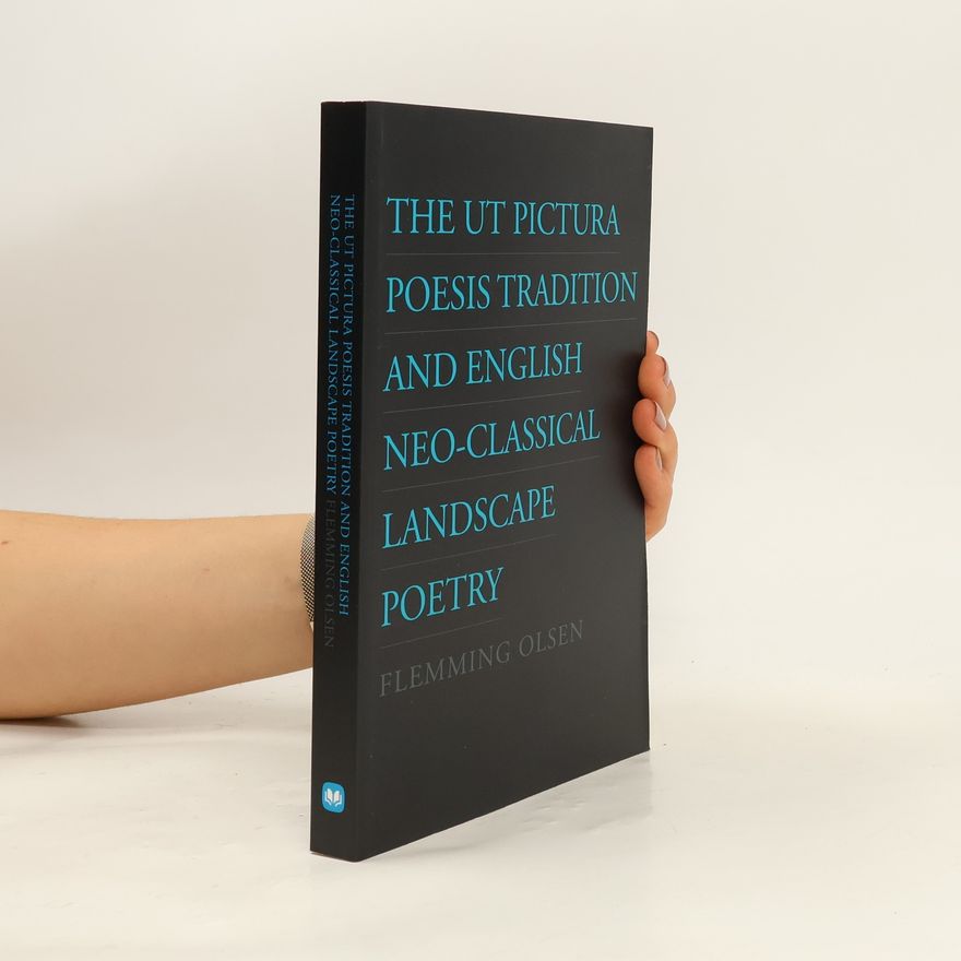 Flemming Olsen University of Southern Denmark Studies in Literature - 57: Ut Pictura Poesis Tradition English NeoClassical Landscape Poetry