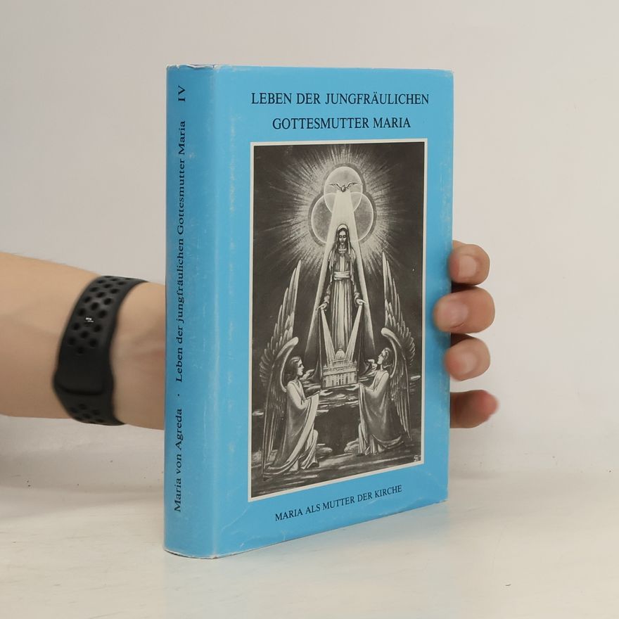 Maria von Agreda Geheimnisvolle Stadt Gottes - 4: Leben der jungfräulichen Gottesmutter Maria