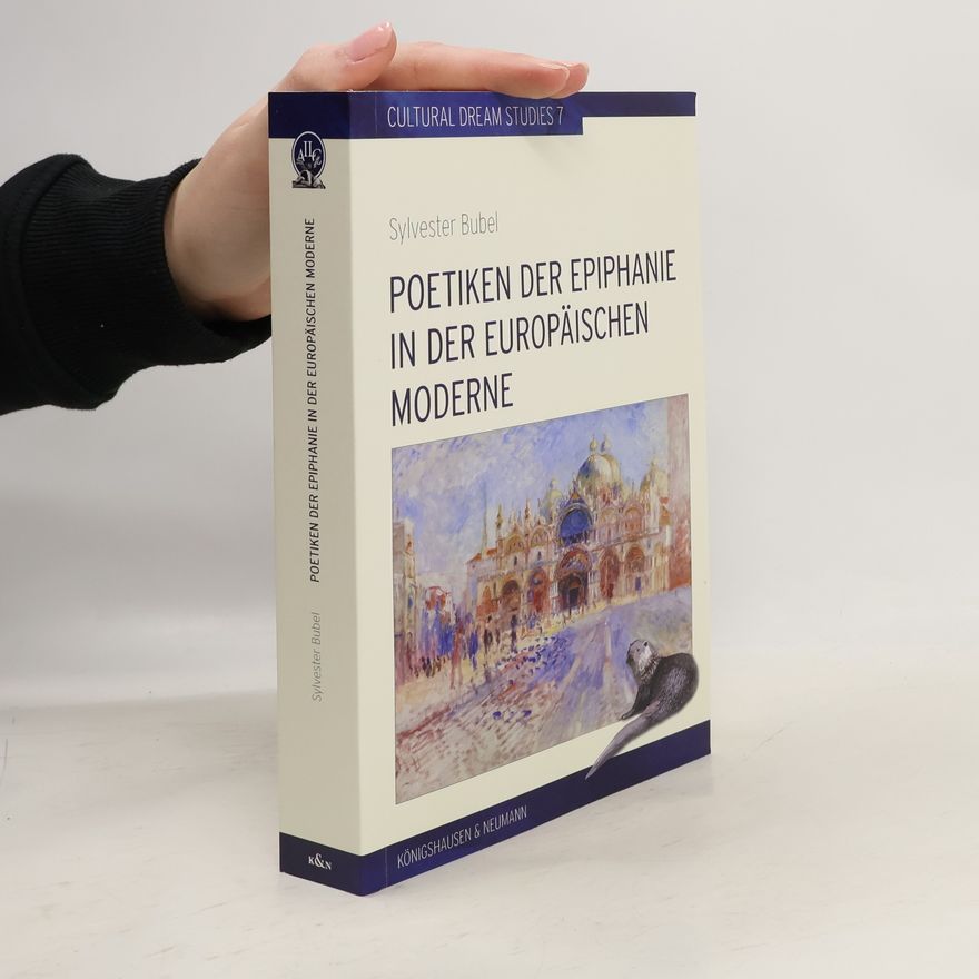 Sylvester Bubel Cultural Dream Studies - 7: Poetiken der Epiphanie in der europäischen Moderne