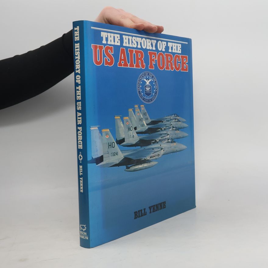 Bill Yenne The History of the US Air Force