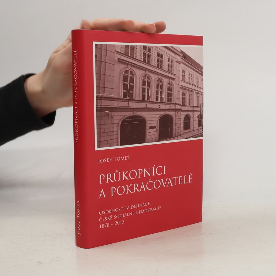Josef Tomeš Průkopníci a pokračovatelé: Osobnosti v dějinách české sociální demokracie 1878 - 2013