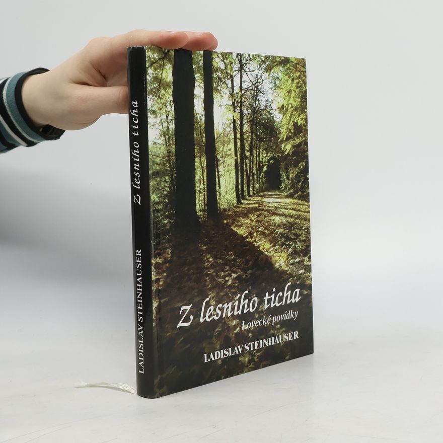 Ladislav Steinhauser Z lesního ticha. Lovecké povídky