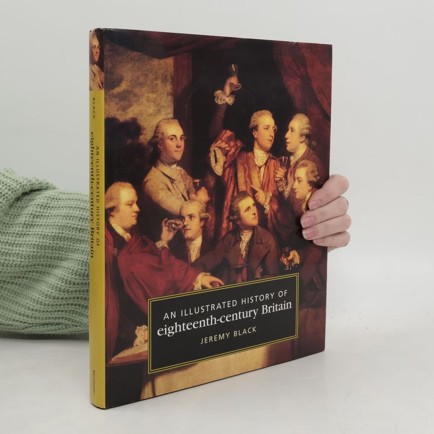 Jeremy Black An Illustrated History of Eighteenth Century Britain, 1688-1793
