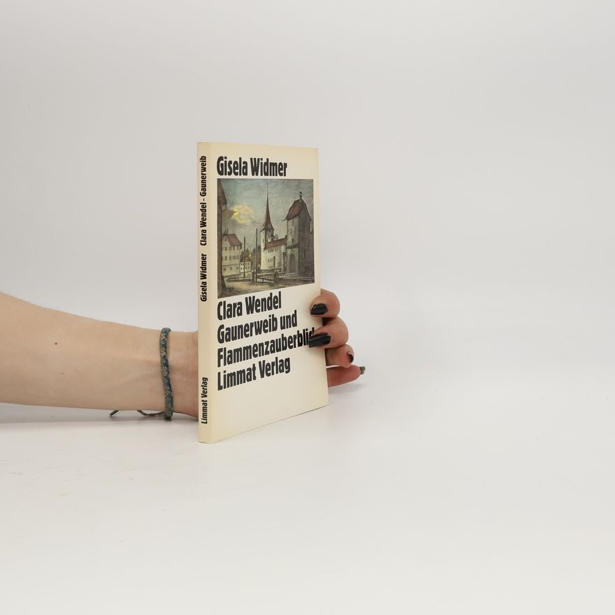 Gisela Widmer Clara Wendel, Gaunerweib und Flammenzauberblick