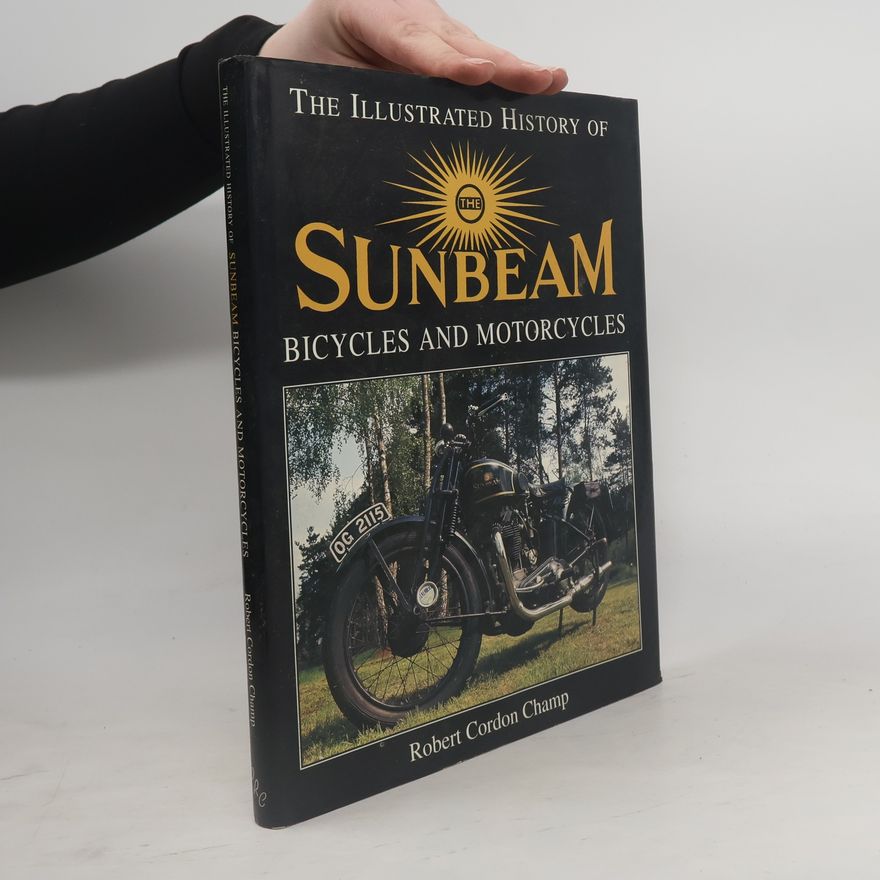 Robert Cordon Champ The Illustrated History of the Sunbeam Bicycles and Motorcycles