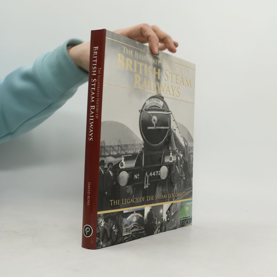 David Ross The Illustrated History of British Steam Railways
