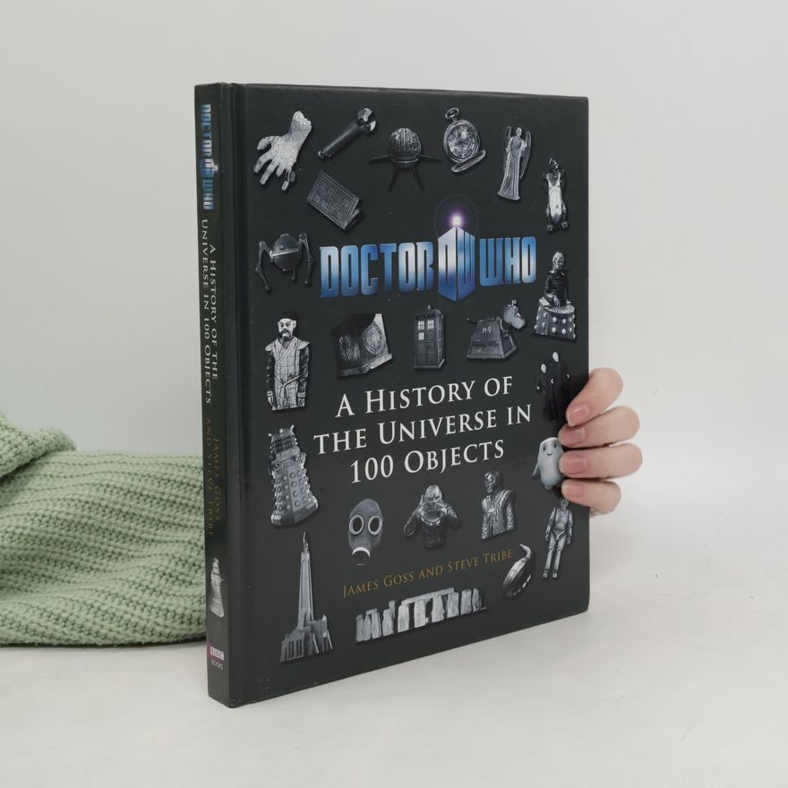 James Goss Doctor Who: A History Of The Universe In 100 Objects