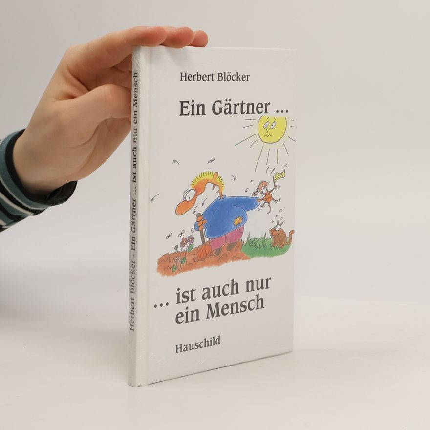 Herbert Blöcker Ein Gärtner ist auch nur ein Mensch - Lustige Gedichte über die Tücken mit denen ein Gärtner zu kämpfen hat