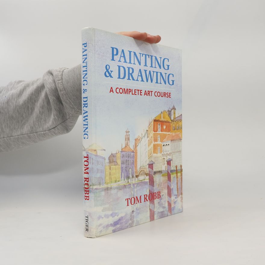 Tom Robb Painting and Drawing a Complete Art Course