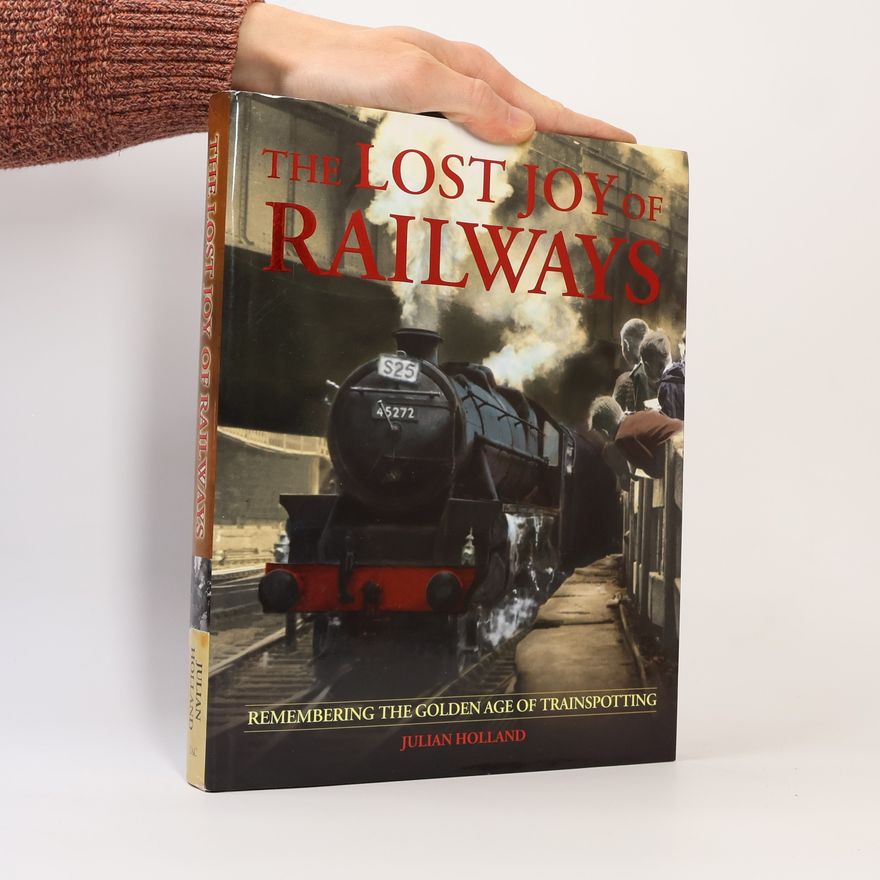 Julian Holland The Lost Joy of Railways