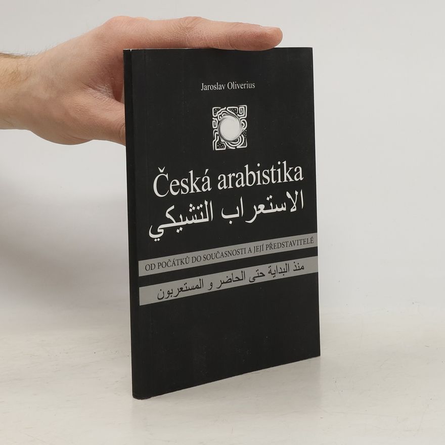 Jaroslav Oliverius Česká arabistika od počátků do současnosti a její představitelé