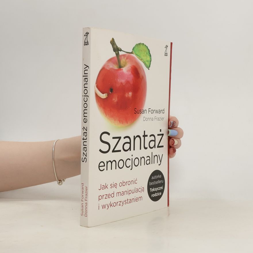 Susan Forward Szantaż emocjonalny. Jak się obronić przed manipulacją i wykorzystaniem