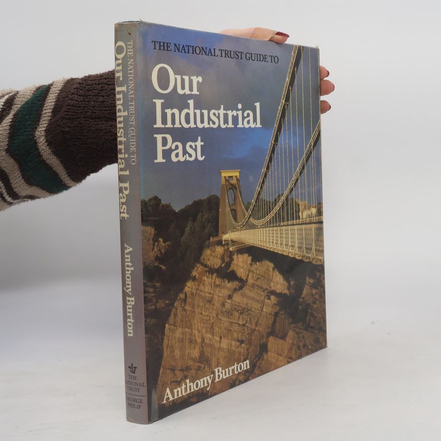 Anthony Burton National Trust Guide to Our Industrial Past