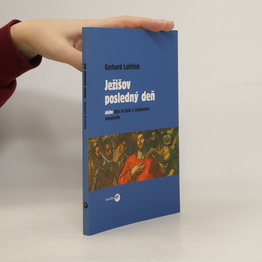 Gerhard Lohfink Ježišov posledný deň alebo Ako to bolo s Ježišovým umučením