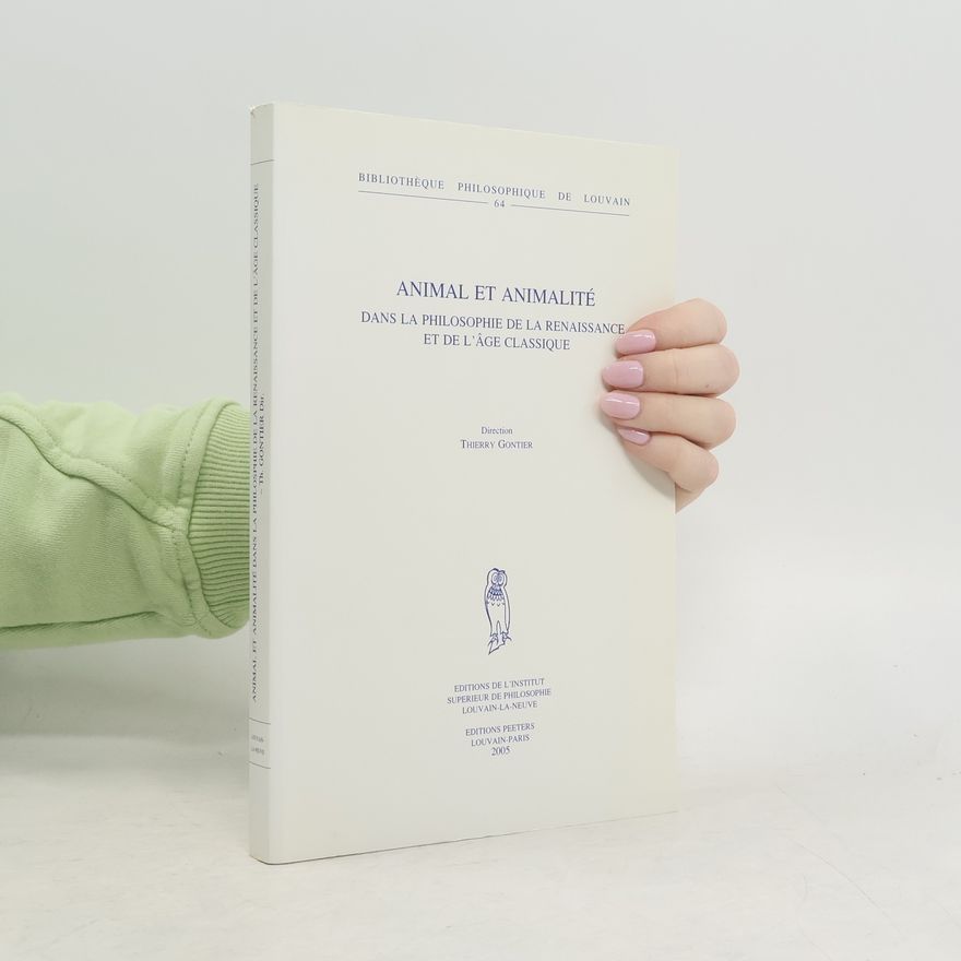 Thierry Gontier Bibliothèque Philosophique de Louvain - 64: Animal et animalité dans la philosophie de la Renaissance et de l'âge classique