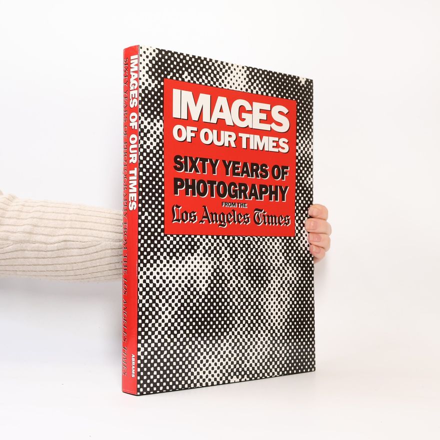 William F. Thomas Images of Our Times: Sixty Years of Photography from the Los Angeles Times