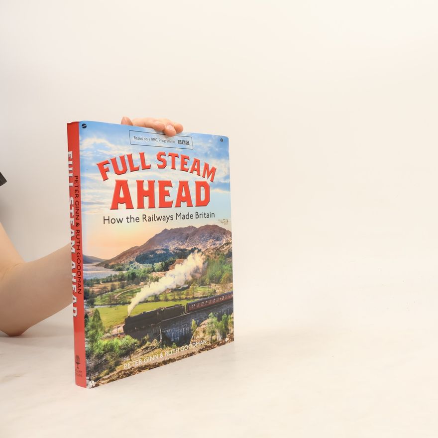 Peter Ginn Full Steam Ahead How the Railway Made Britain