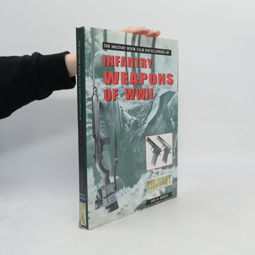 Ian Hogg Infantry Weapons of World War II
