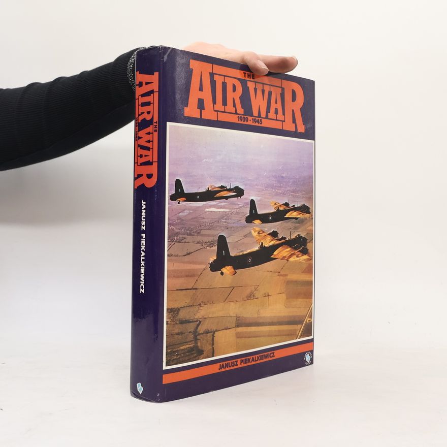 Janusz Piekałkiewicz The Air War, 1939-1945