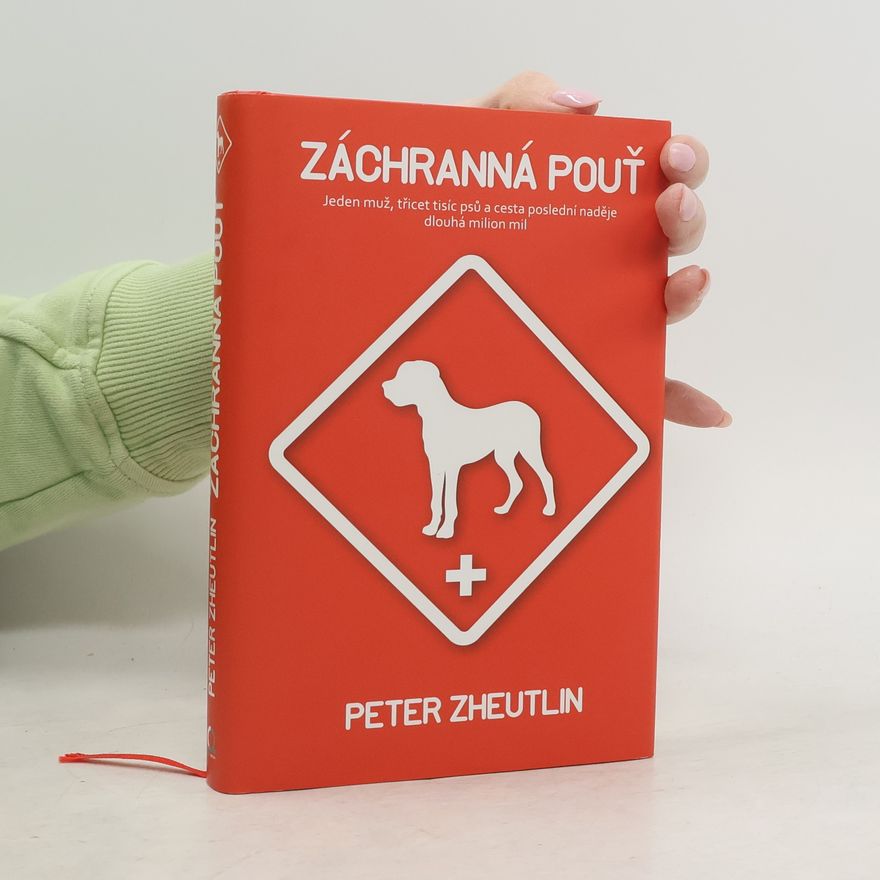 Peter Zheutlin Záchranná pouť : jeden muž, třicet tisíc psů a cesta poslední naděje dlouhá milion mil