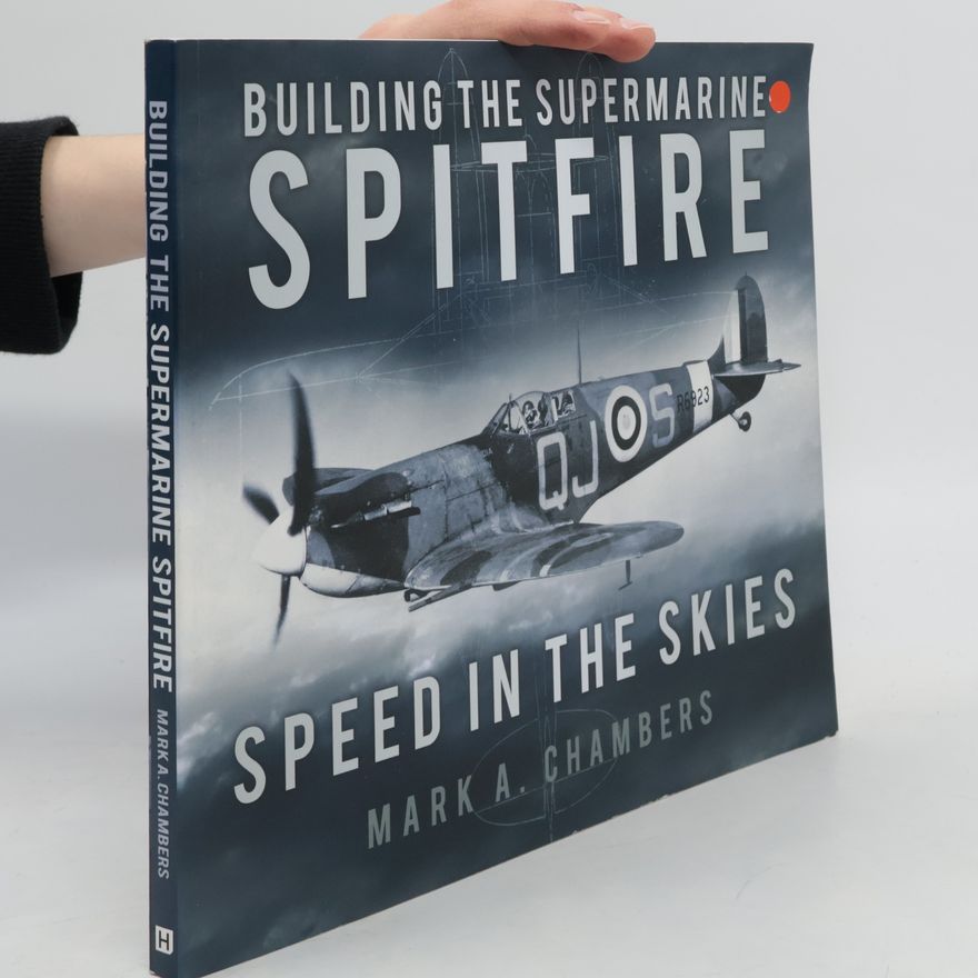 Mark A. Chambers Building The Supermarine Spitfire