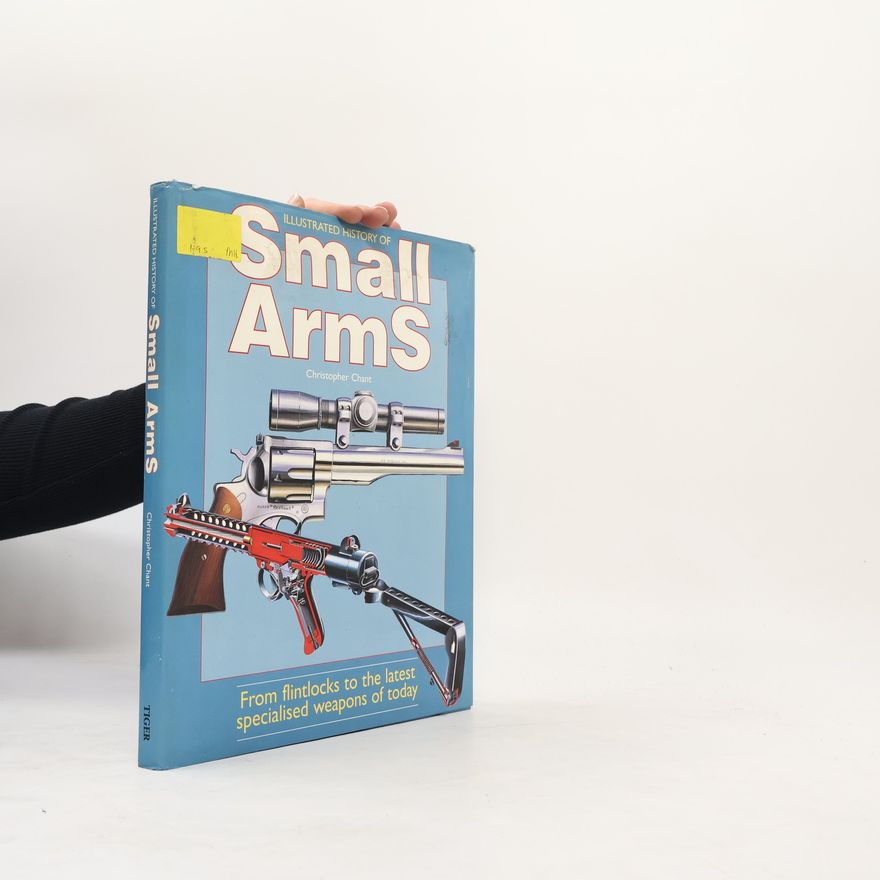 Christopher Chant Illustrated History of Small Arms