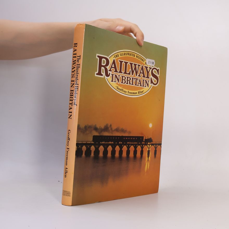 Geoffrey Freeman Allen The Illustrated History of Railways in Britain