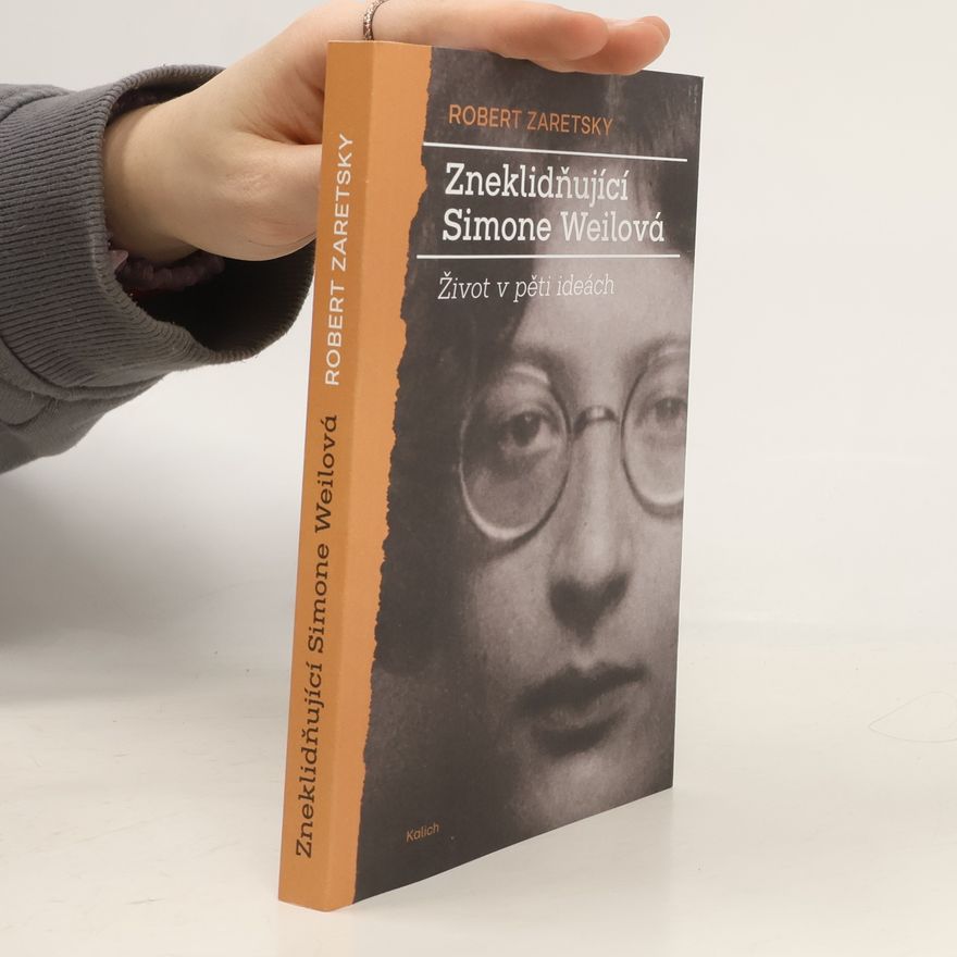 Robert Zaretsky Zneklidňující Simone Weilová : život v pěti ideách
