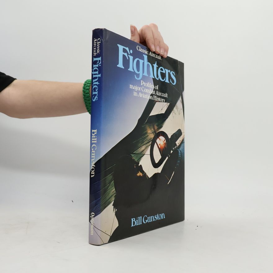 Bill Gunston Classic Aircraft Fighters Profiles of Major Combat Aircraft in Aviation History
