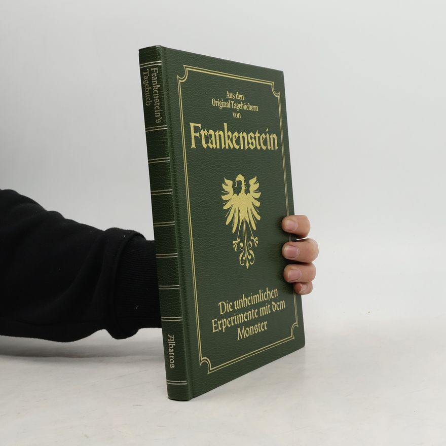 Ernst Frankenstein Aus den Original-Tagebüchern von Frankenstein - Die unheimlichen Experimente mit dem Monster