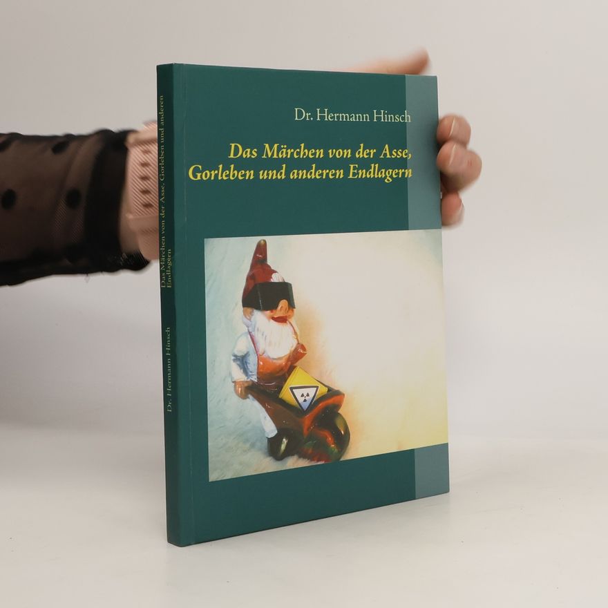 Dr. Hermann Hinsch Das Märchen von der Asse, Gorleben und anderen Endlagern