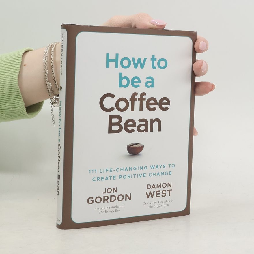Jon Gordon How to be a Coffee Bean - 111 Life-Changing Ways to Create Positive Change