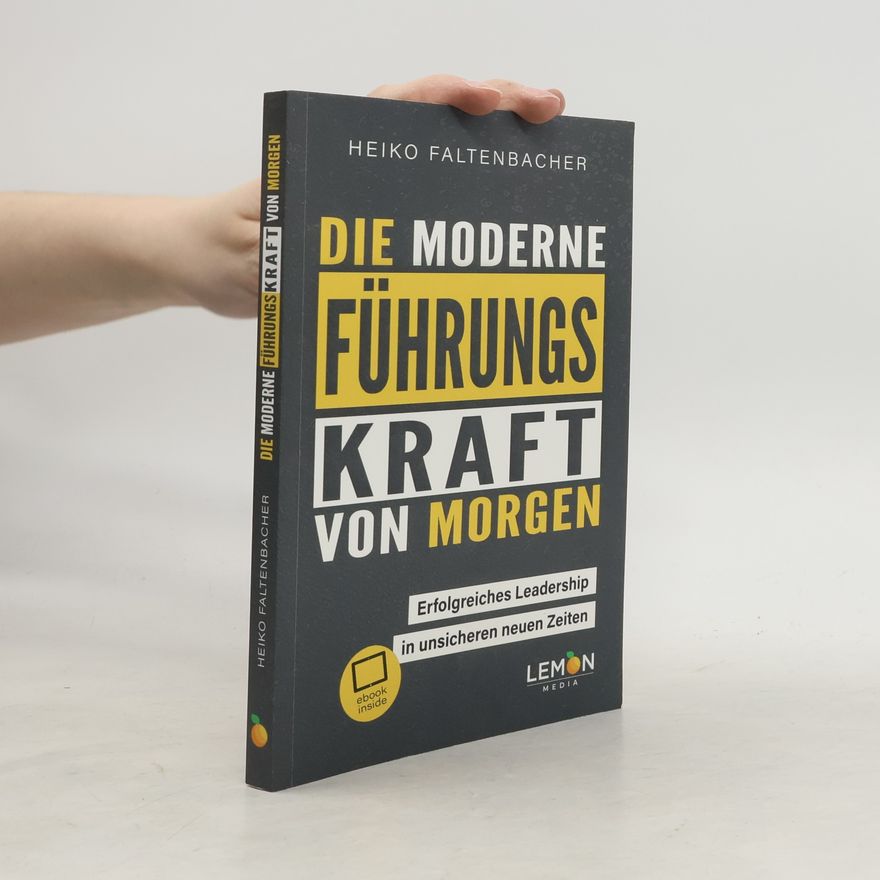 Heiko Faltenbacher Die moderne Führungskraft von morgen