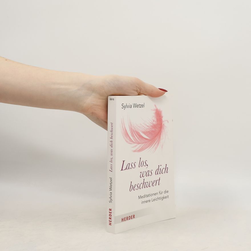 Sylvia Wetzel Lass los, was dich beschwert. Meditationen für die innere Leichtigkeit