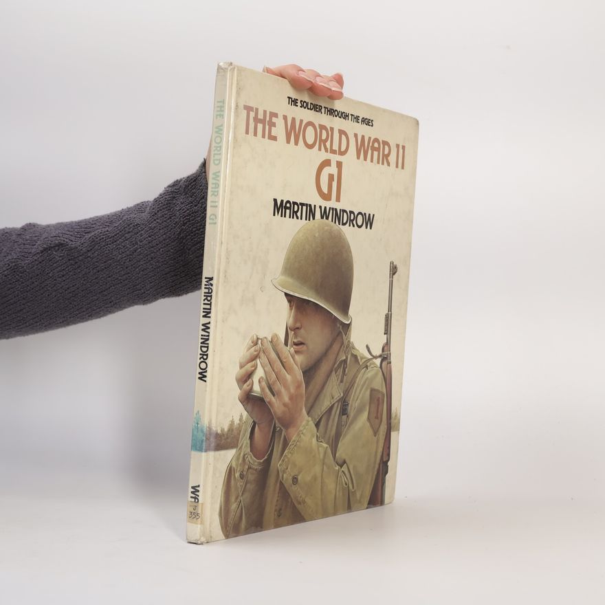 Martin Windrow Soldiers Through the Ages: The World War II GI