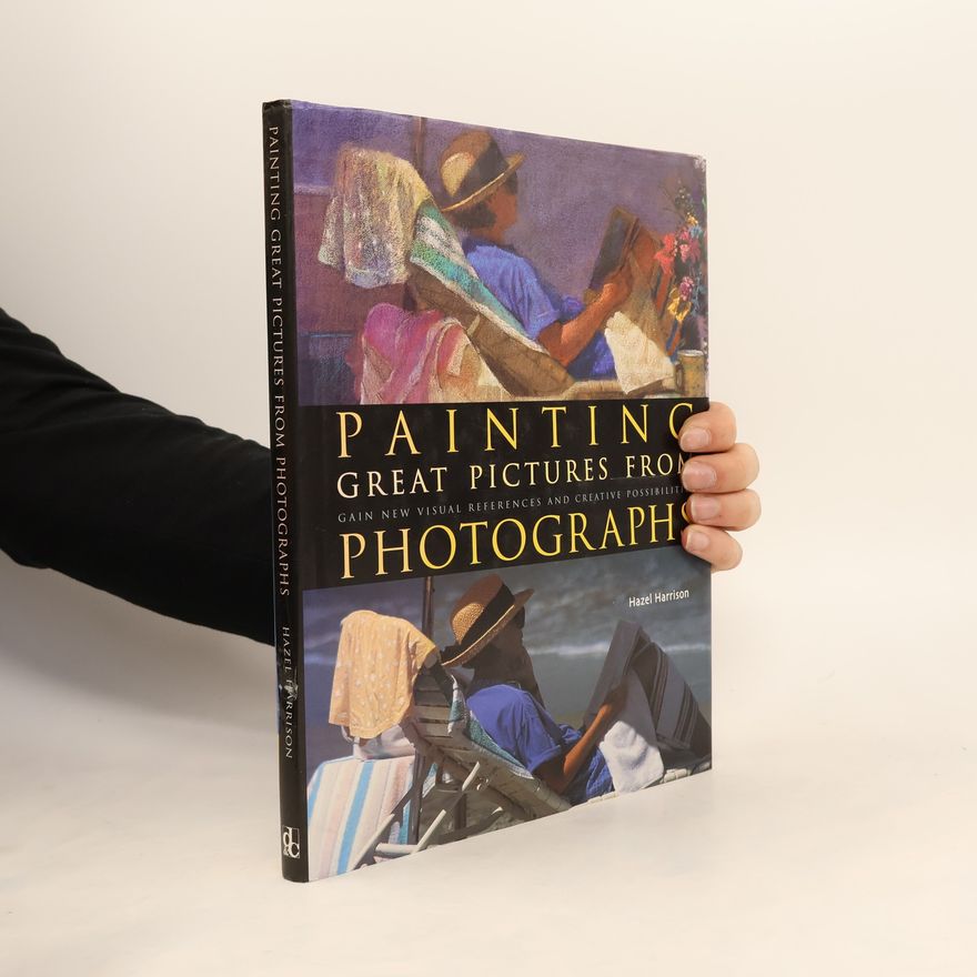 Hazel Harrison Atelier Series: Painting Great Pictures from Photographs