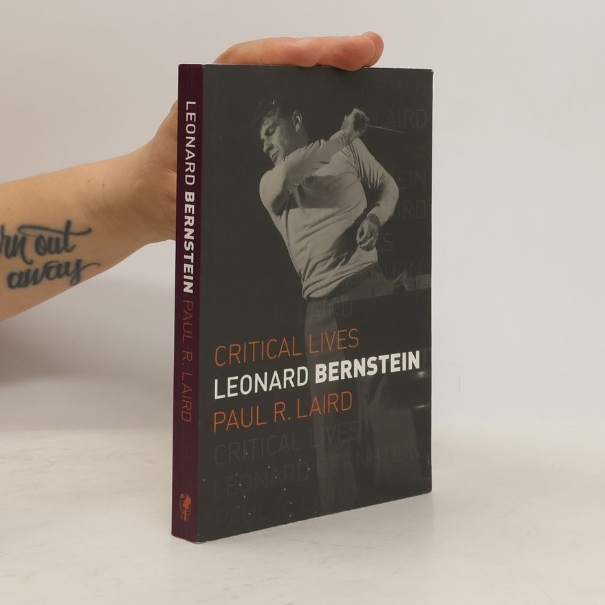 Paul R. Laird Critical Lives: Leonard Bernstein