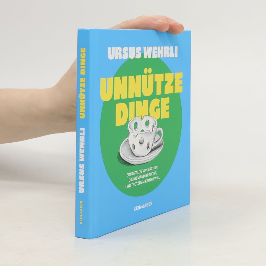 Ursus Wehrli Unnütze Dinge. Ein Katalog von Sachen, die niemand braucht und trotzdem keiner will