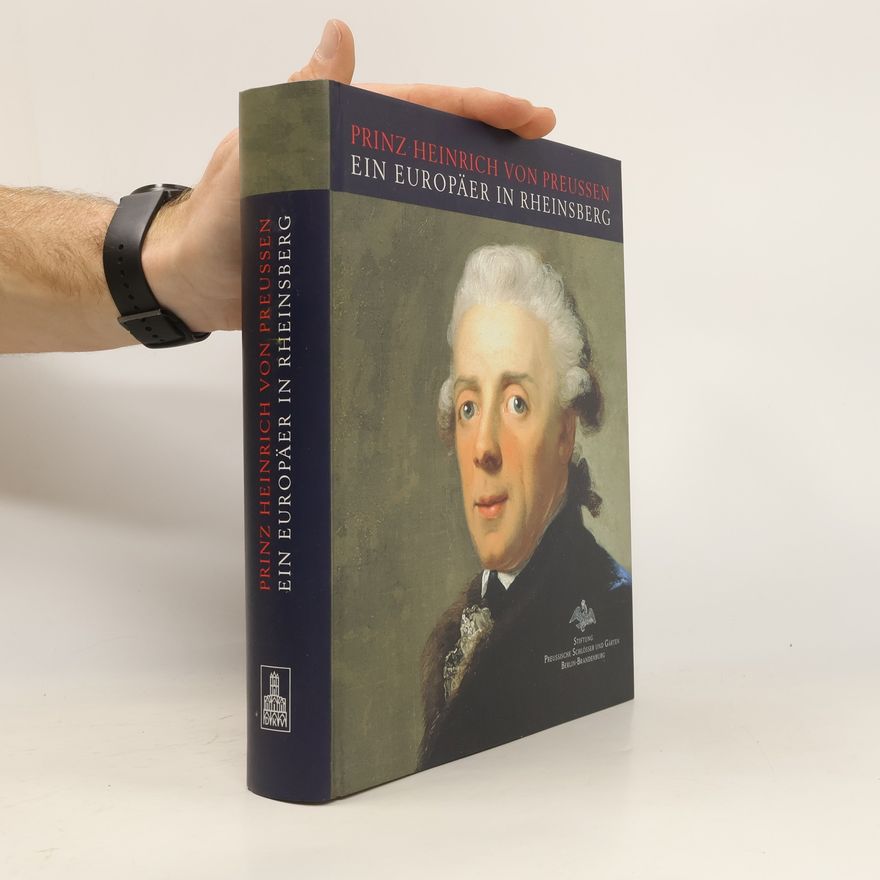 Burkhardt Göres Prinz Heinrich von Preussen – Ein Europäer in Rheinsberg
