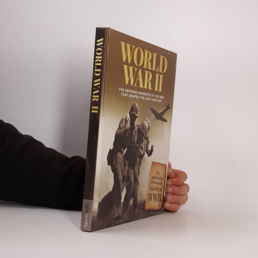 Gerard Cheshire World War II - The Defining Moments of the War That Shaped the 20th Century