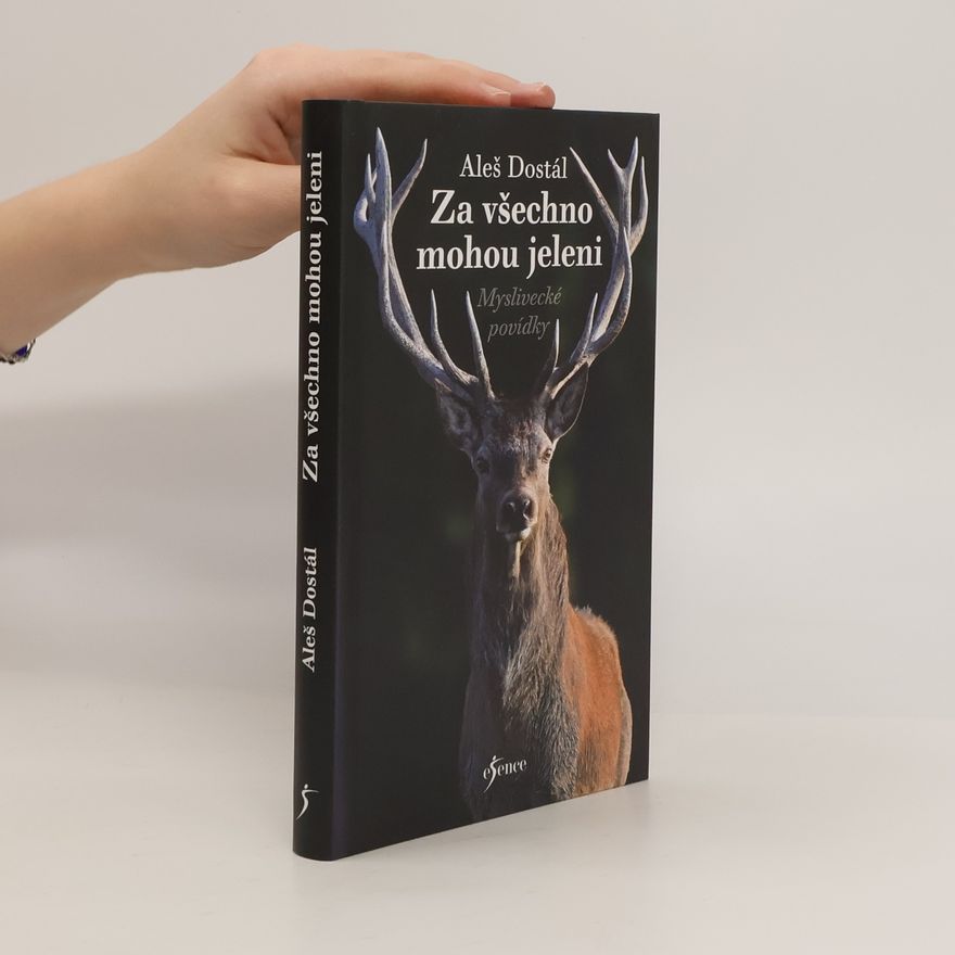 Aleš Dostál Za všechno mohou jeleni. Myslivecké povídky