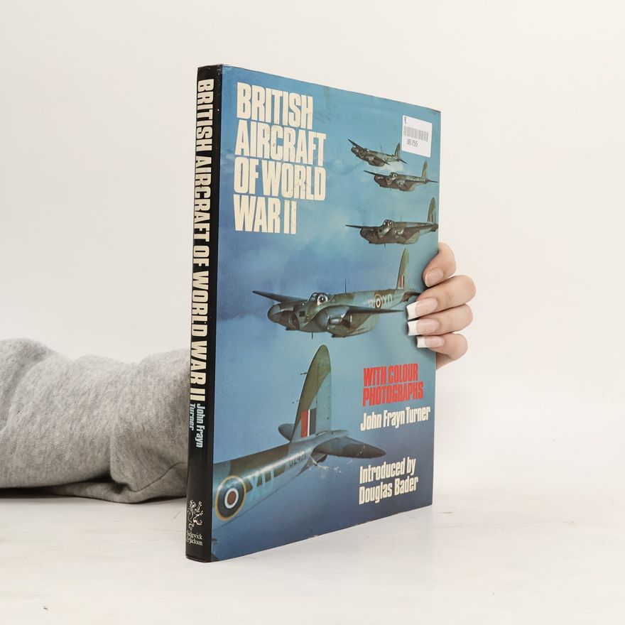 John Frayn Turner British Aircraft of World War II, With Colour Photographs