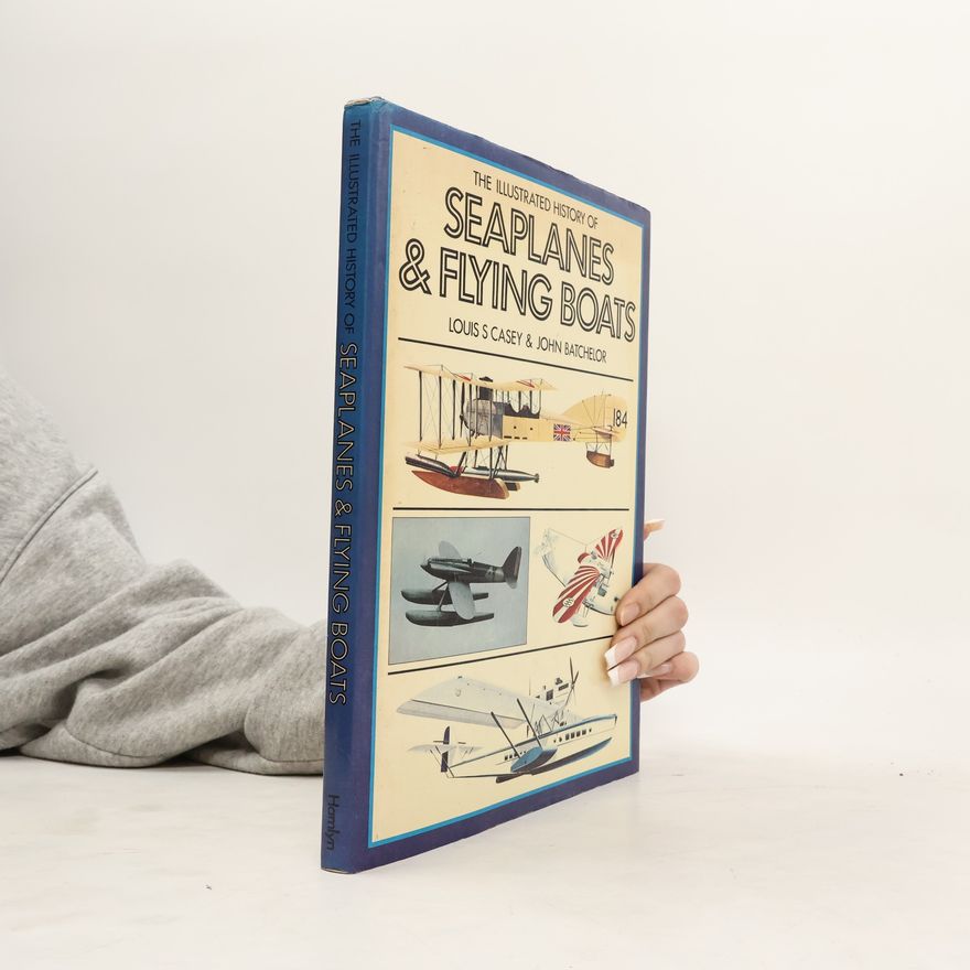 John L. Batchelor The Illustrated History of Seaplanes and Flying Boats