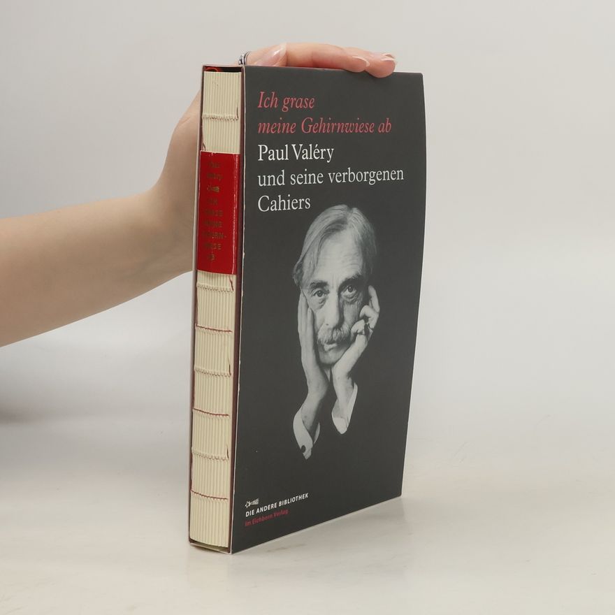 Paul Valéry Ich grase meine Gehirnwiese ab. Paul Valéry und seine verborgenen Cahiers