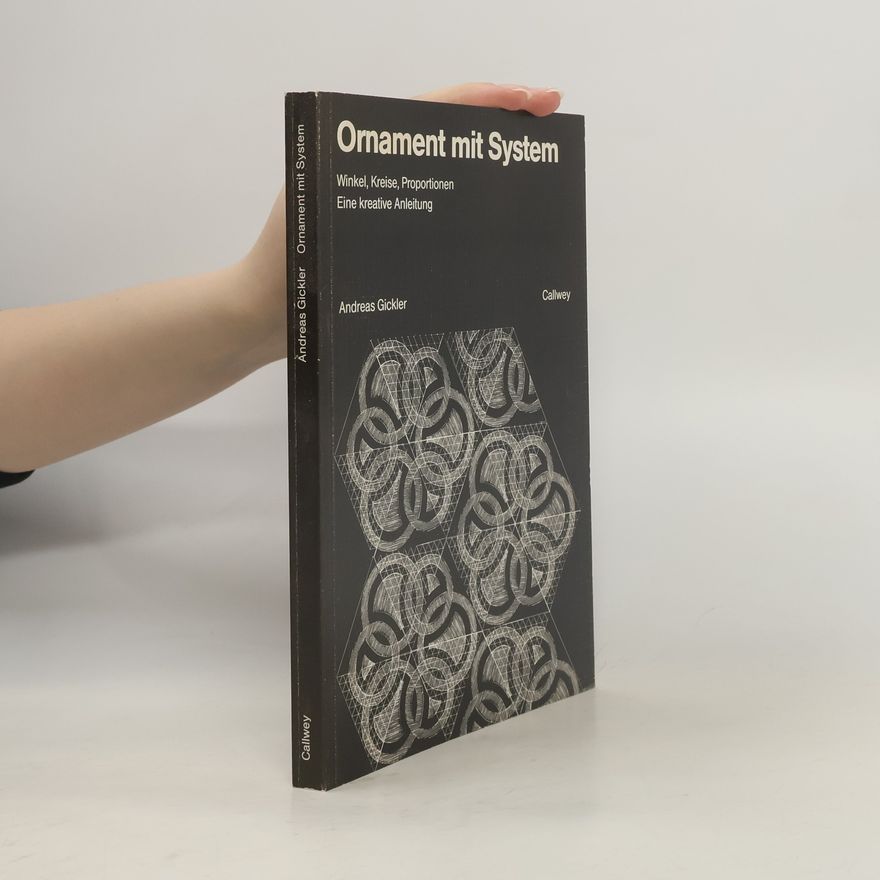 Johann Andreas Gickler Ornament mit System. Winkel, Kreise, Proportionen. Eine kreative Anleitung