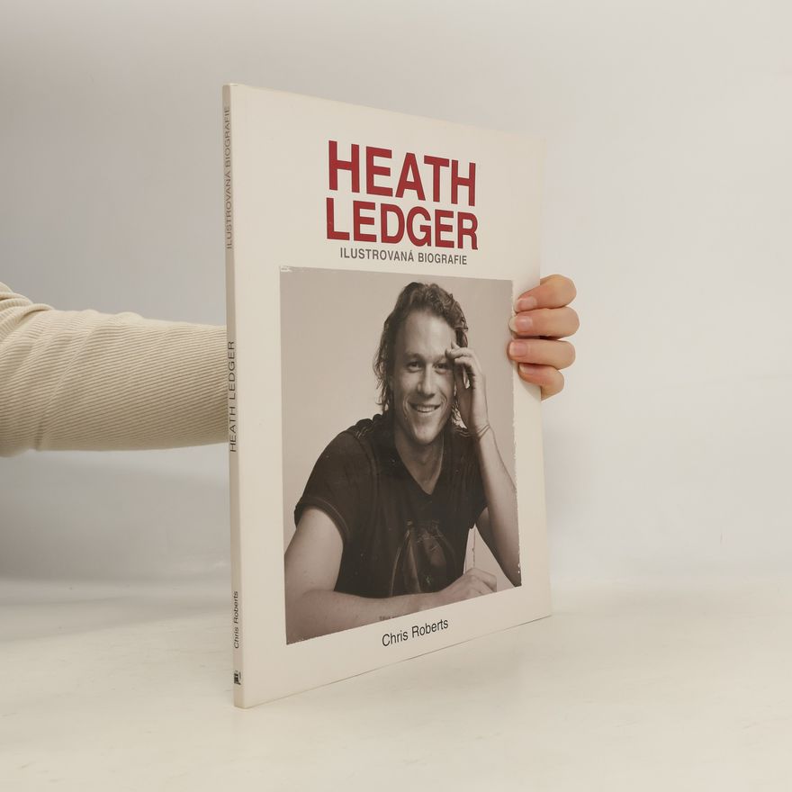 Chris Roberts Heath Ledger. Ilustrovaná biografie