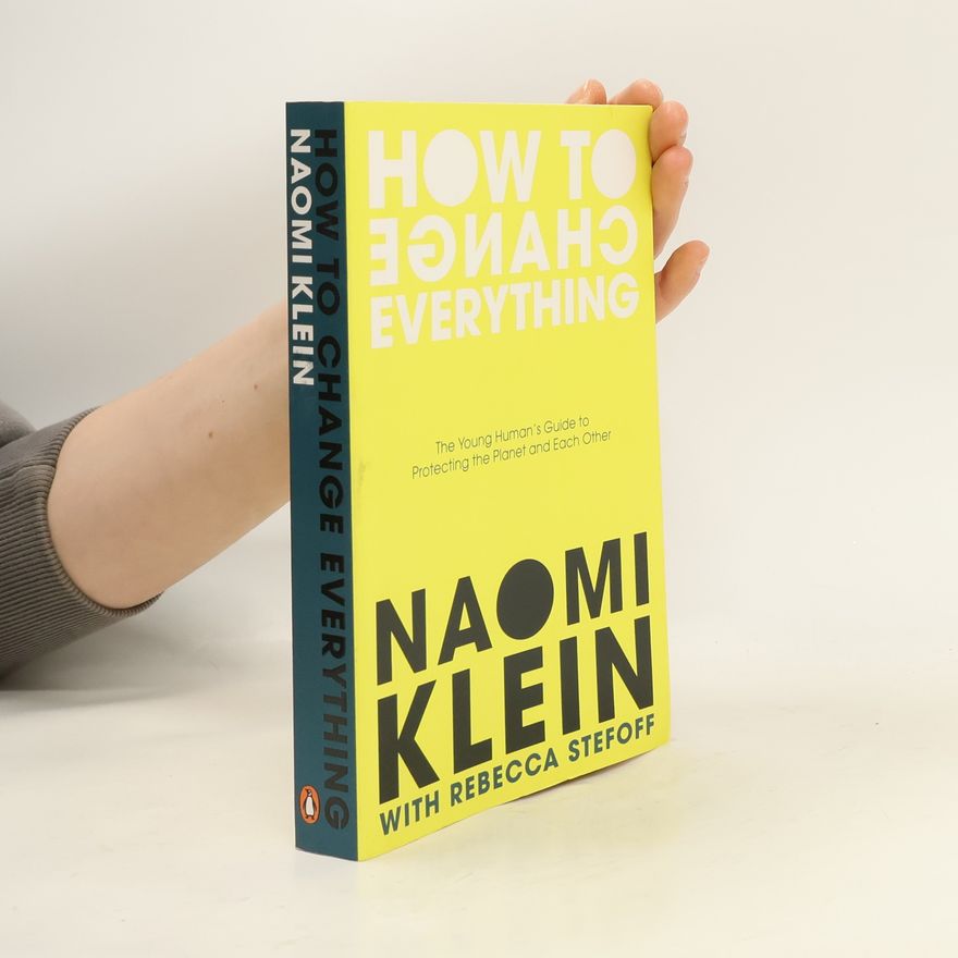 Naomi Klein How to change everything : the young human's guide to protecting the planet and each other