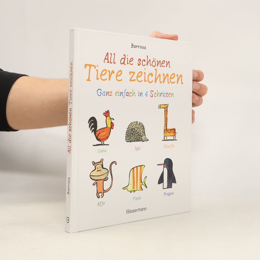 Barroux All die schönen Tiere zeichnen. Ganz einfach in vier Schritten. Eine Zeichenschule für Kinder ab 5 Jahren. Für Buntstifte, Wachs